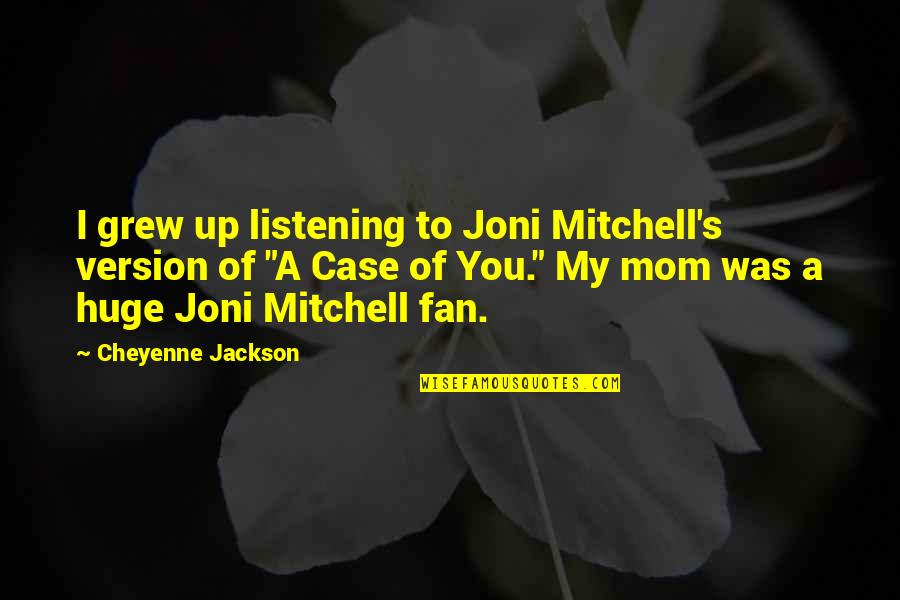 Naktinis Quotes By Cheyenne Jackson: I grew up listening to Joni Mitchell's version
