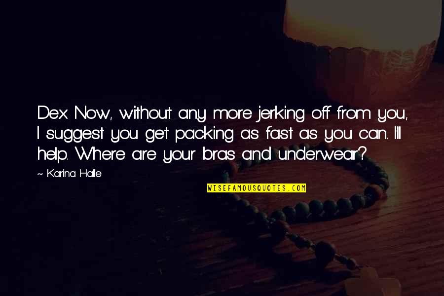 Naktsvijoles Quotes By Karina Halle: Dex: Now, without any more jerking off from Naktsvijoles Quotes By Karina Halle: Dex: Now, without any more jerking off from