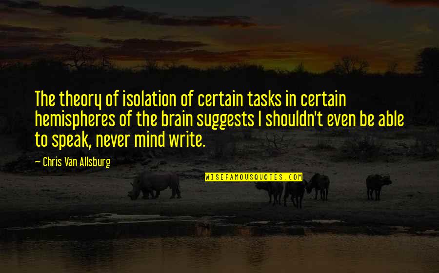 Nakuti Javea Quotes By Chris Van Allsburg: The theory of isolation of certain tasks in Nakuti Javea Quotes By Chris Van Allsburg: The theory of isolation of certain tasks in