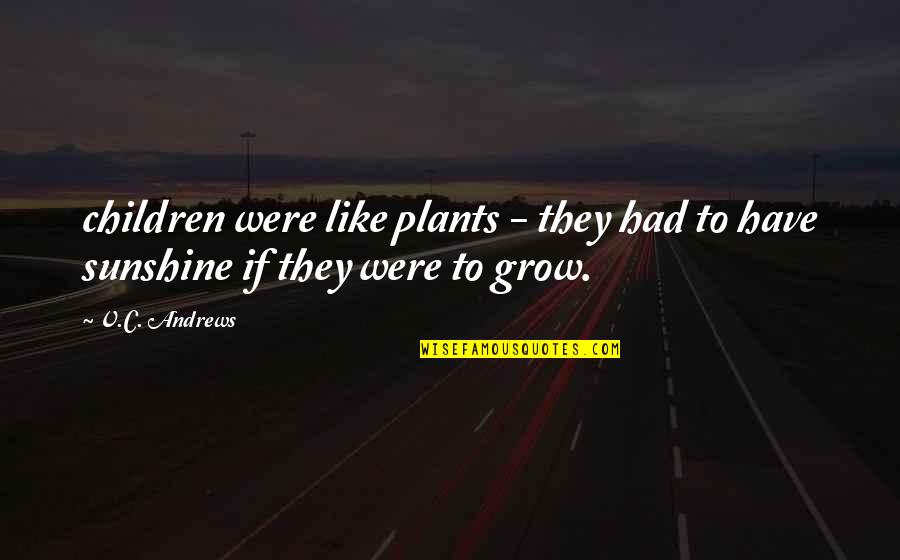 Nalaire Quotes By V.C. Andrews: children were like plants - they had to
