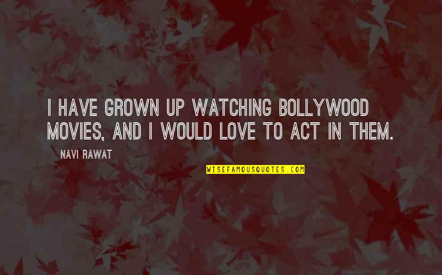 Nalalaman English Quotes By Navi Rawat: I have grown up watching Bollywood movies, and