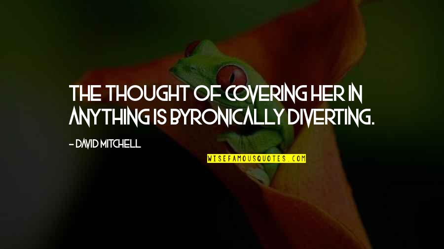 Nalalaman Synonym Quotes By David Mitchell: The thought of covering her in anything is