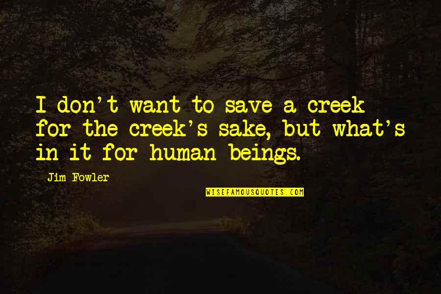 Nalaman Synonym Quotes By Jim Fowler: I don't want to save a creek for
