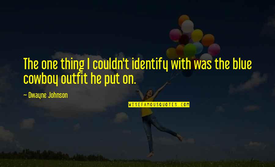 Nalanda Quotes By Dwayne Johnson: The one thing I couldn't identify with was