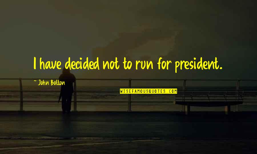 Nalbandian Law Quotes By John Bolton: I have decided not to run for president.