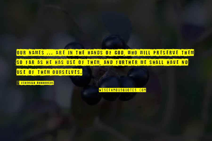 Naldini Suit Quotes By Jeremiah Burroughs: Our names ... are in the hands of