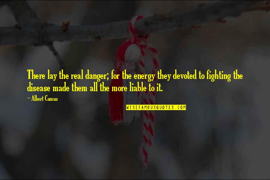 Naleen Quotes By Albert Camus: There lay the real danger; for the energy