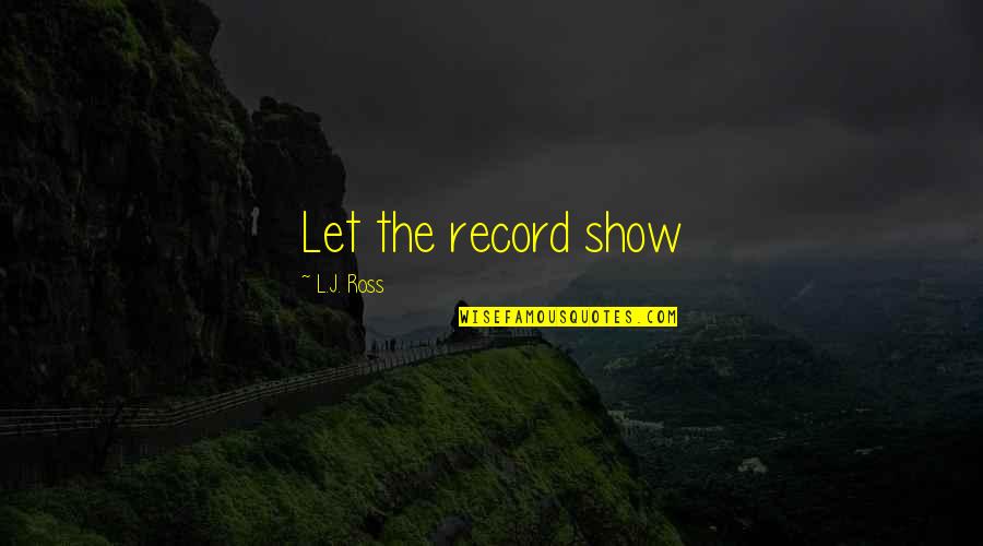 Naleen Quotes By L.J. Ross: Let the record show