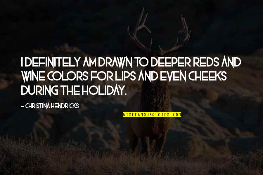Nalej Mi Quotes By Christina Hendricks: I definitely am drawn to deeper reds and Nalej Mi Quotes By Christina Hendricks: I definitely am drawn to deeper reds and