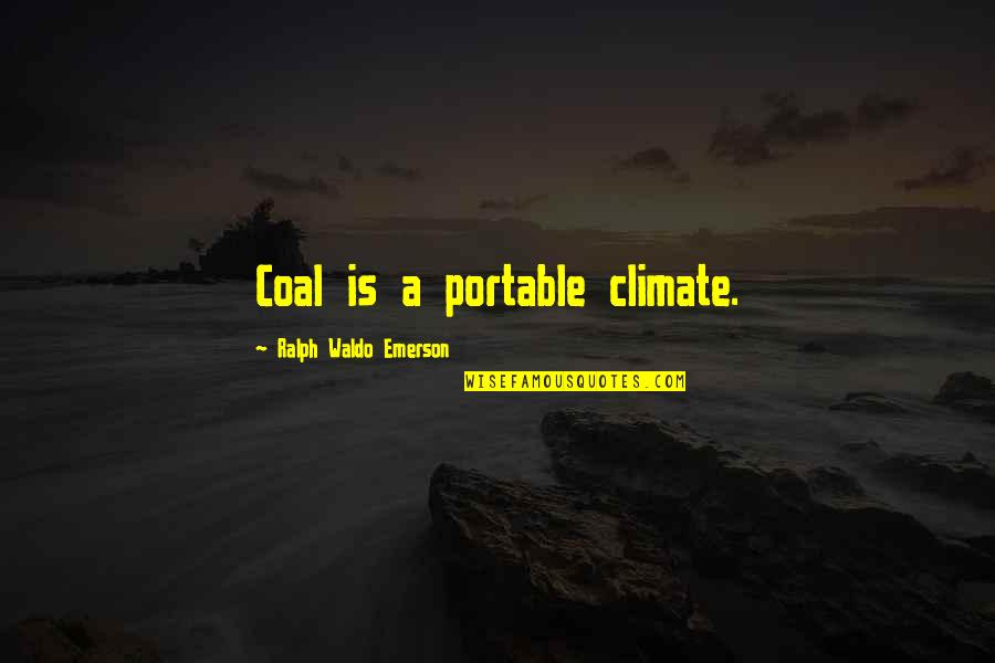 Nalej Mi Quotes By Ralph Waldo Emerson: Coal is a portable climate. Nalej Mi Quotes By Ralph Waldo Emerson: Coal is a portable climate.