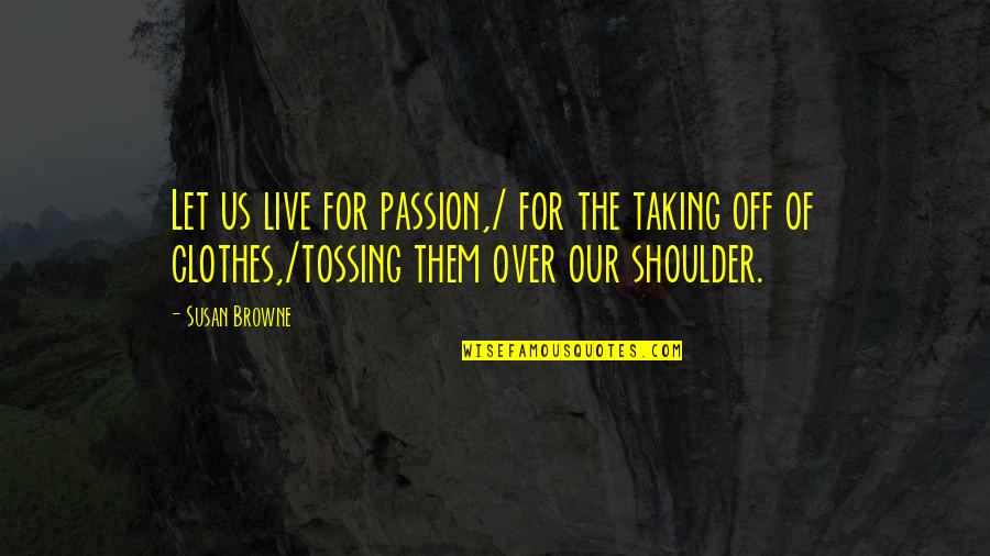 Nalesniki Amerykanskie Quotes By Susan Browne: Let us live for passion,/ for the taking