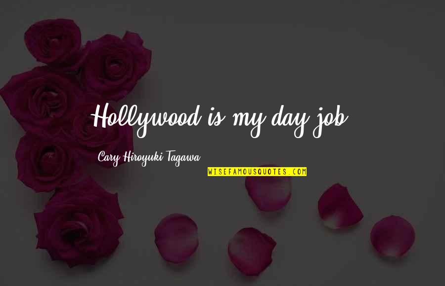 Nalewajski Quotes By Cary-Hiroyuki Tagawa: Hollywood is my day job.