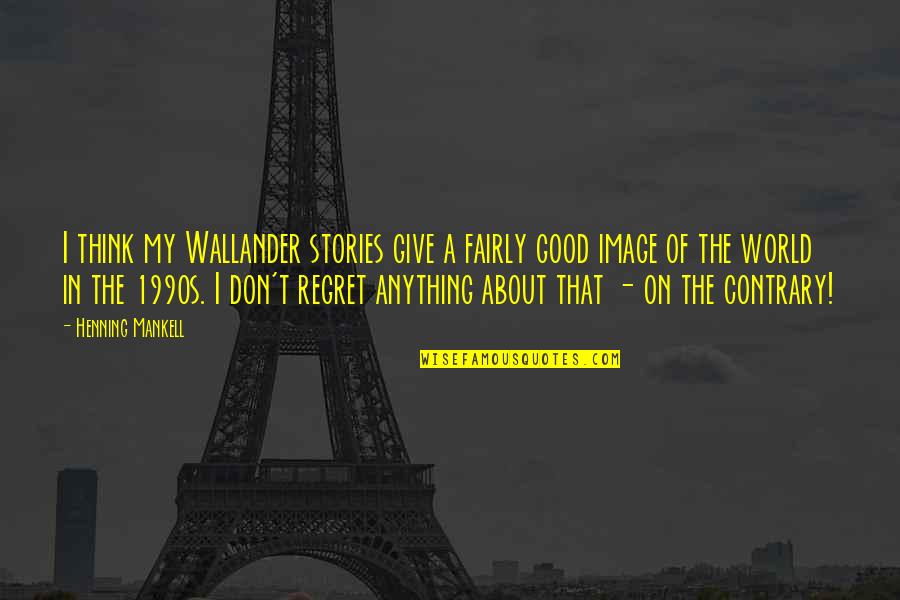 Nalewajski Quotes By Henning Mankell: I think my Wallander stories give a fairly