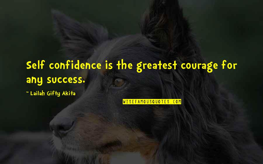 Naley Funny Quotes By Lailah Gifty Akita: Self confidence is the greatest courage for any