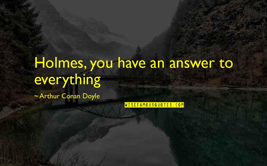 Nalgene Labware Quotes By Arthur Conan Doyle: Holmes, you have an answer to everything Nalgene Labware Quotes By Arthur Conan Doyle: Holmes, you have an answer to everything