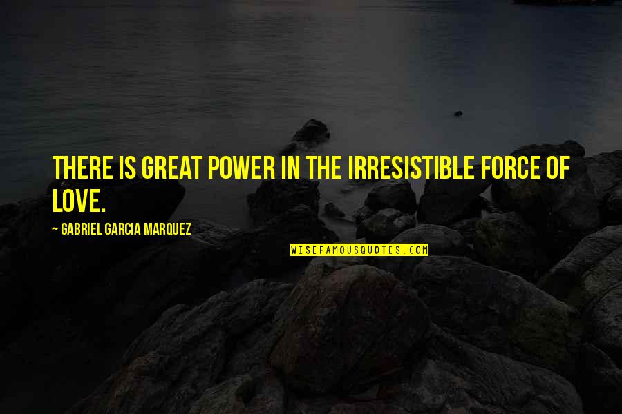 Nalgene Sippy Quotes By Gabriel Garcia Marquez: There is great power in the irresistible force