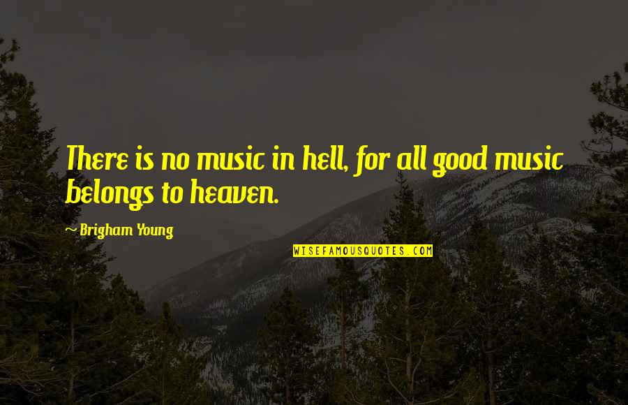 Nalgonas Quotes By Brigham Young: There is no music in hell, for all