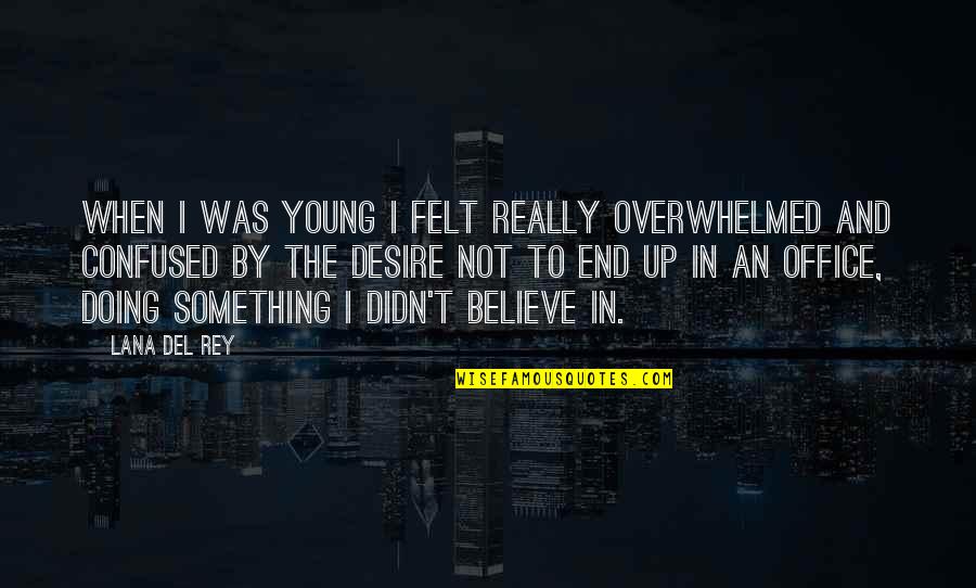 Naligalig Kahulugan Quotes By Lana Del Rey: When I was young I felt really overwhelmed Naligalig Kahulugan Quotes By Lana Del Rey: When I was young I felt really overwhelmed