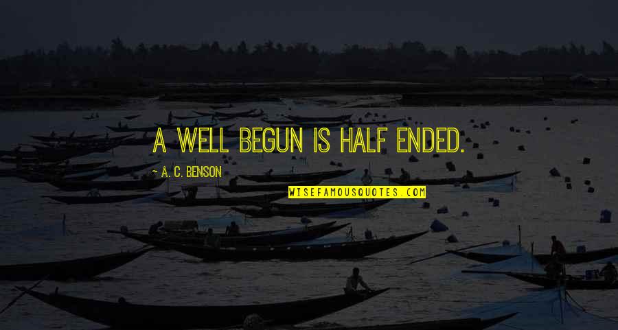 Naliis Quotes By A. C. Benson: A well begun is half ended. Naliis Quotes By A. C. Benson: A well begun is half ended.
