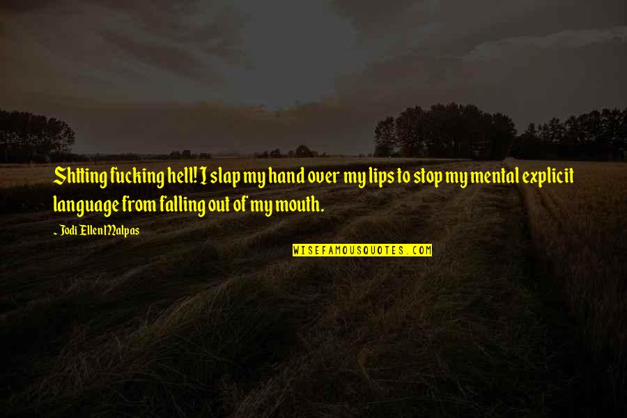 Nalika Sankar Quotes By Jodi Ellen Malpas: Shtting fucking hell! I slap my hand over Nalika Sankar Quotes By Jodi Ellen Malpas: Shtting fucking hell! I slap my hand over