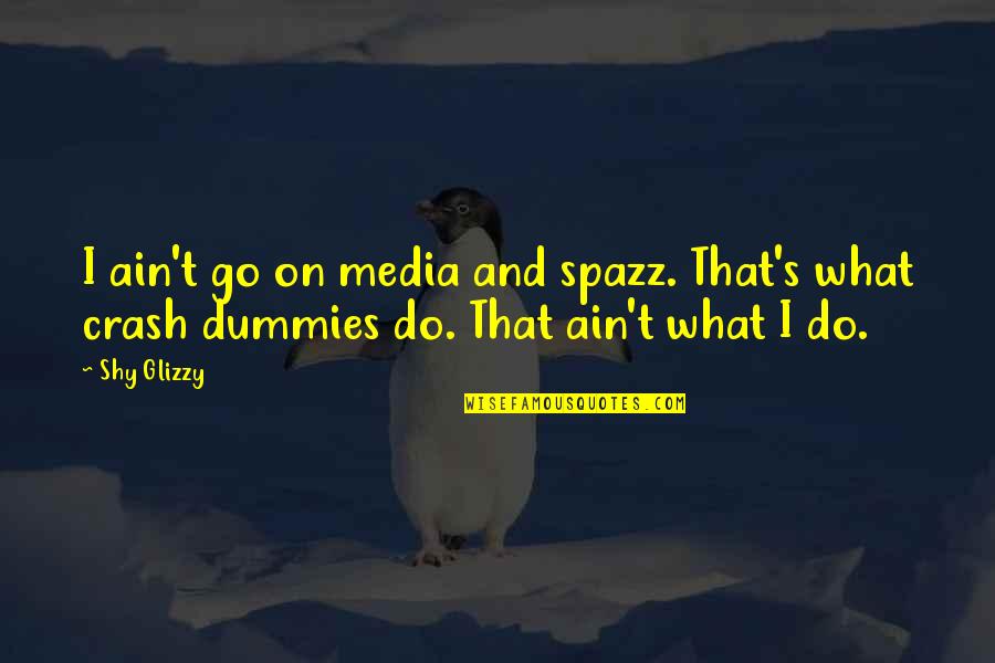 Nalika Sankar Quotes By Shy Glizzy: I ain't go on media and spazz. That's