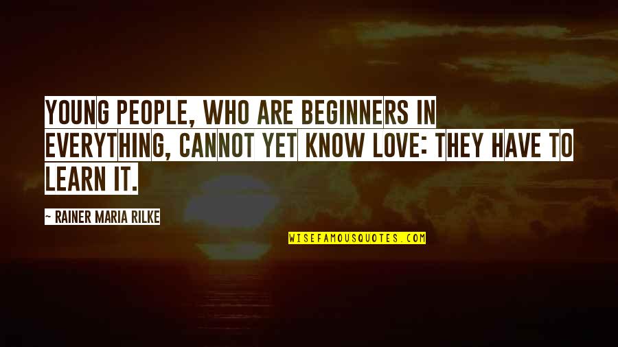 Nalina Chitrakar Quotes By Rainer Maria Rilke: Young people, who are beginners in everything, cannot Nalina Chitrakar Quotes By Rainer Maria Rilke: Young people, who are beginners in everything, cannot