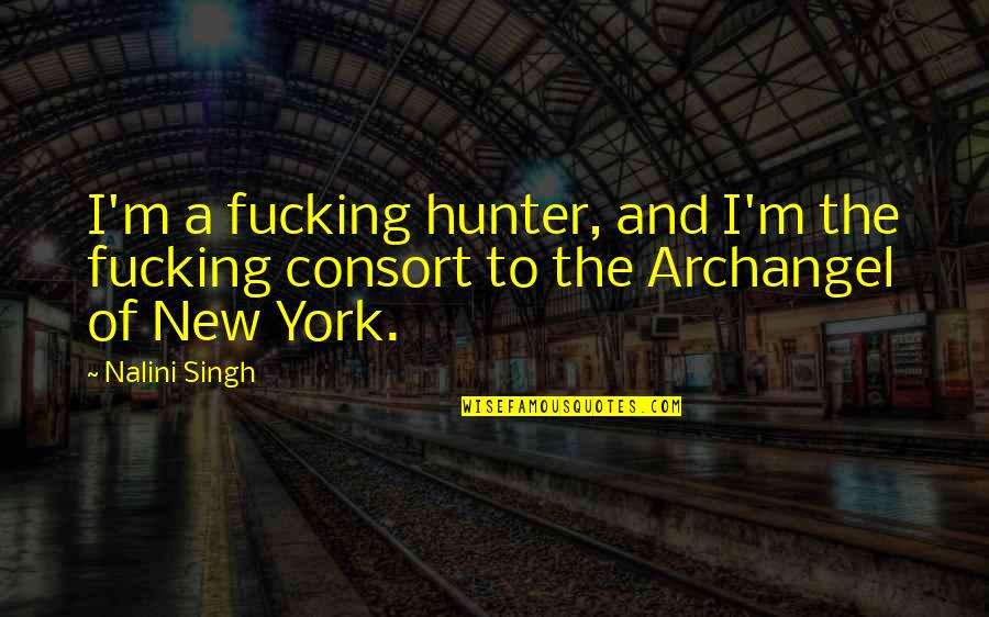 Nalini Singh Archangel Quotes By Nalini Singh: I'm a fucking hunter, and I'm the fucking