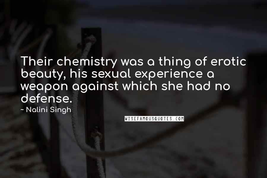 Nalini Singh quotes: Their chemistry was a thing of erotic beauty, his sexual experience a weapon against which she had no defense.