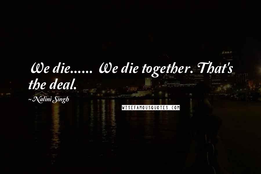 Nalini Singh quotes: We die...... We die together. That's the deal.
