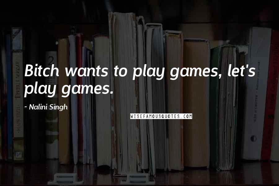 Nalini Singh quotes: Bitch wants to play games, let's play games.