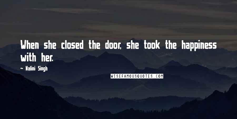 Nalini Singh quotes: When she closed the door, she took the happiness with her.