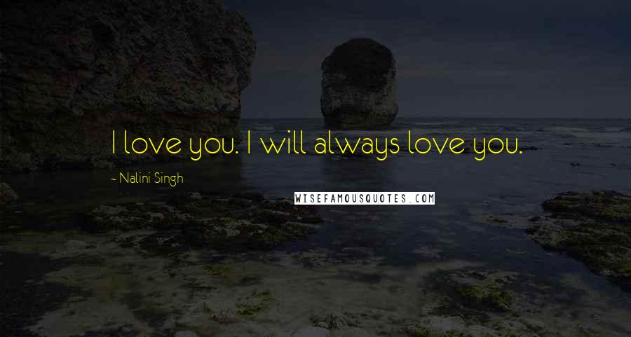 Nalini Singh quotes: I love you. I will always love you.