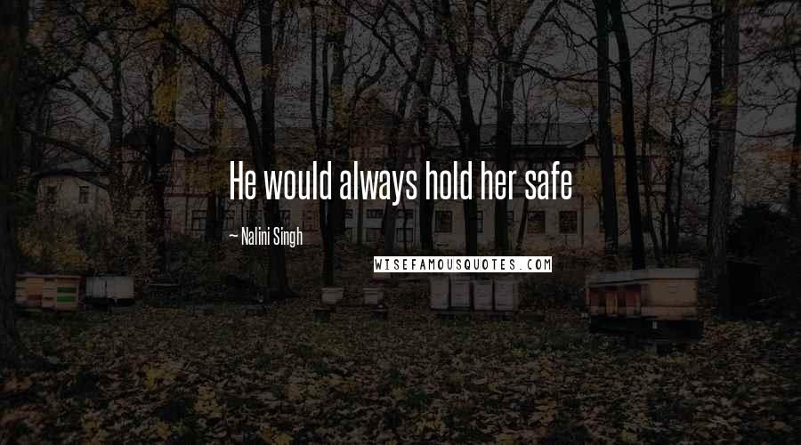 Nalini Singh quotes: He would always hold her safe