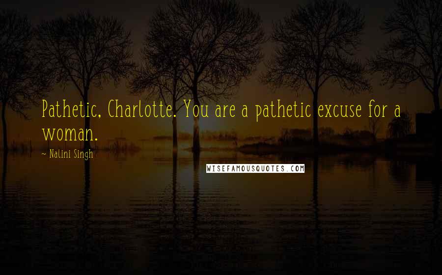 Nalini Singh quotes: Pathetic, Charlotte. You are a pathetic excuse for a woman.