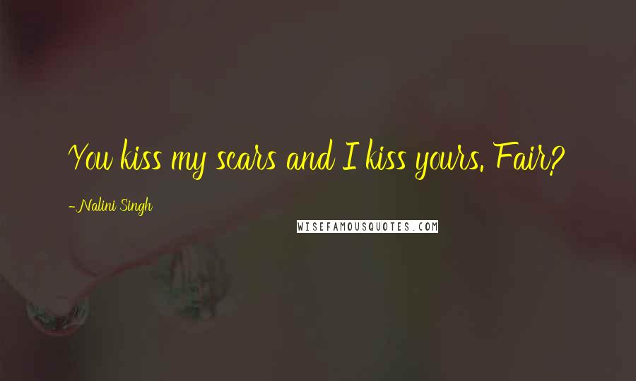 Nalini Singh quotes: You kiss my scars and I kiss yours. Fair?