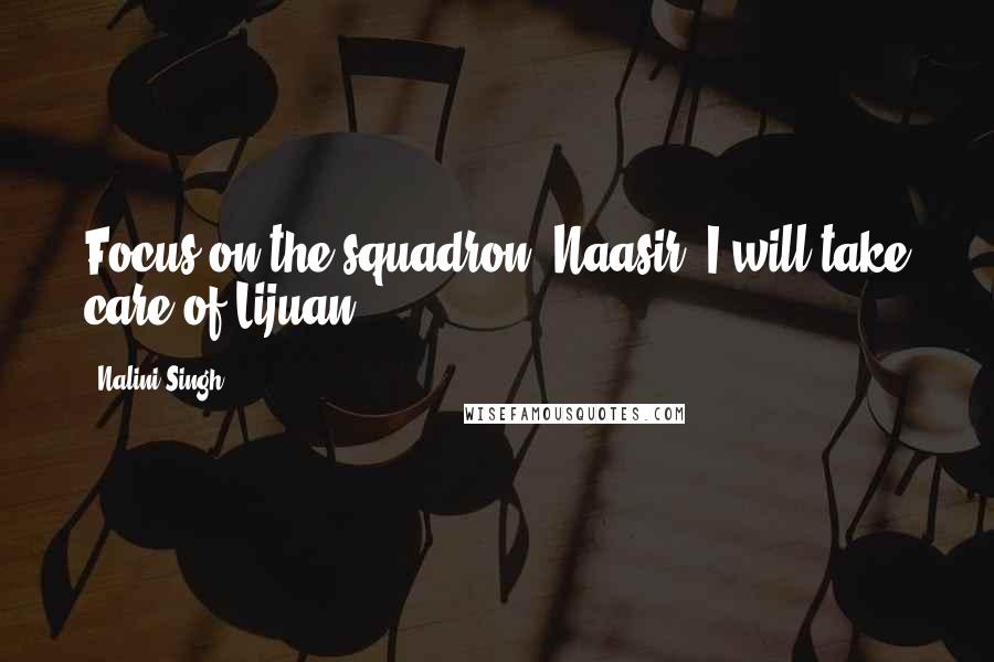 Nalini Singh quotes: Focus on the squadron, Naasir. I will take care of Lijuan.