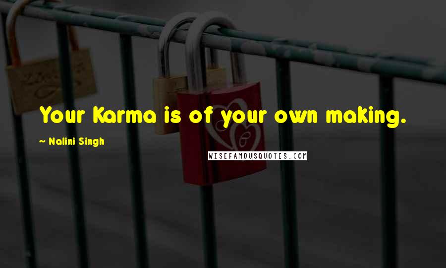 Nalini Singh quotes: Your Karma is of your own making.