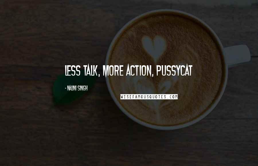 Nalini Singh quotes: Less talk, more action, pussycat