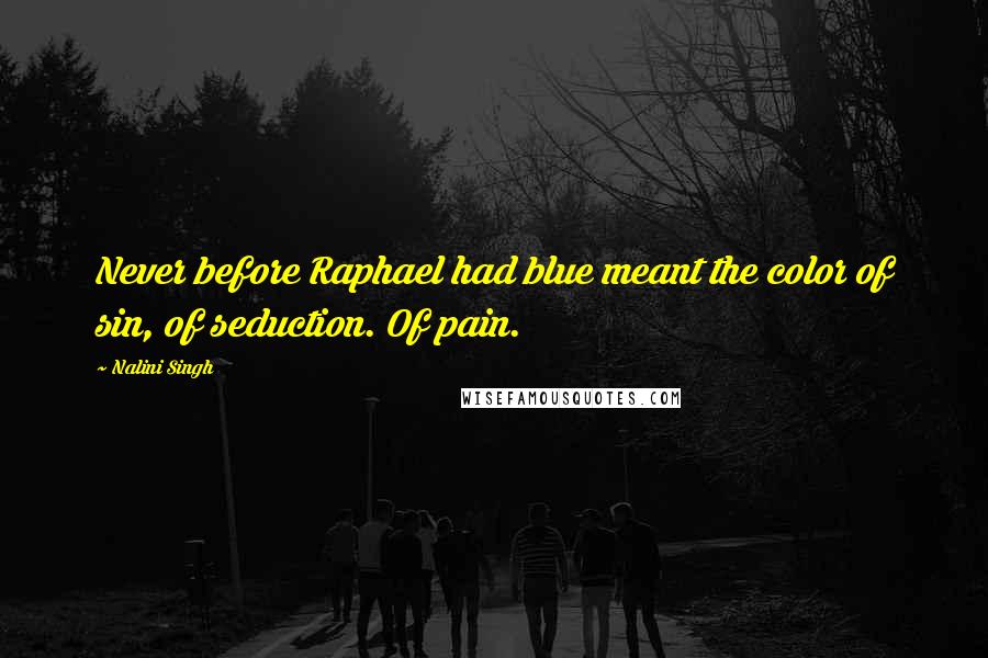 Nalini Singh quotes: Never before Raphael had blue meant the color of sin, of seduction. Of pain.