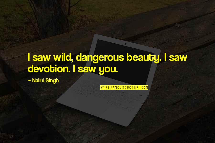 Nalini Singh Quotes By Nalini Singh: I saw wild, dangerous beauty. I saw devotion.