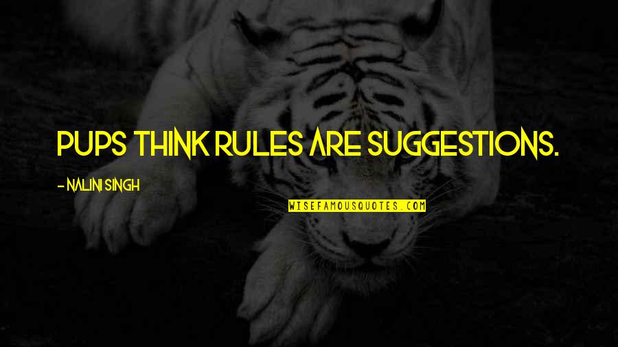 Nalini Singh Quotes By Nalini Singh: Pups think rules are suggestions.