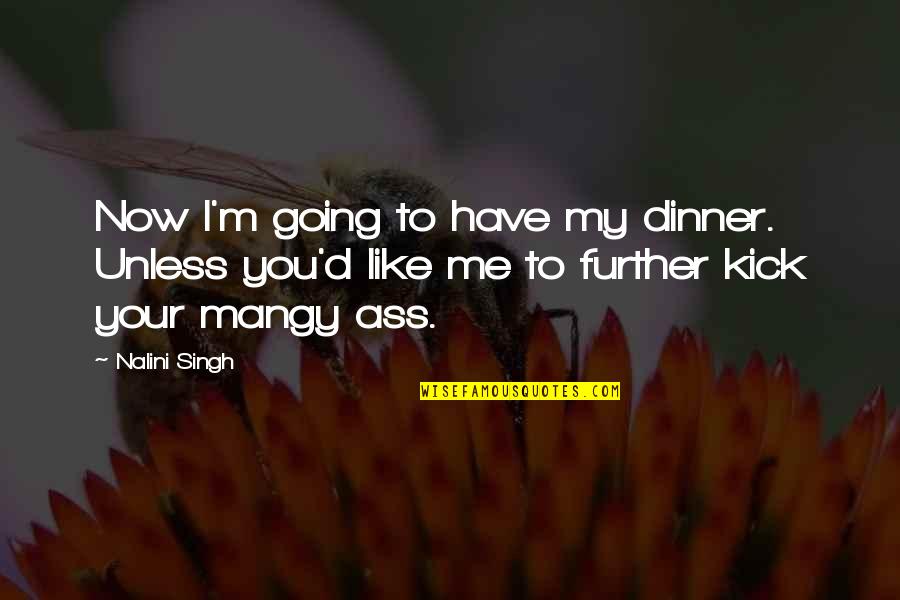 Nalini Singh Quotes By Nalini Singh: Now I'm going to have my dinner. Unless