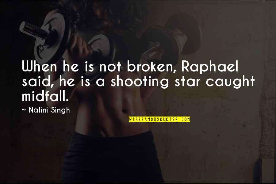 Nalini Singh Quotes By Nalini Singh: When he is not broken, Raphael said, he