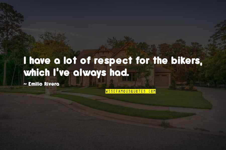 Nalinnaaa Quotes By Emilio Rivera: I have a lot of respect for the Nalinnaaa Quotes By Emilio Rivera: I have a lot of respect for the