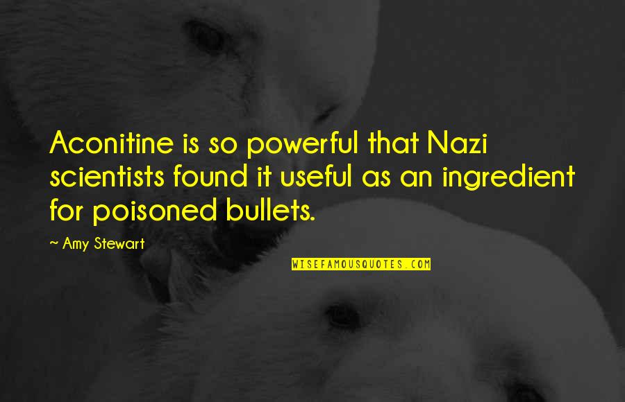 Nalita Murgatroyd Quotes By Amy Stewart: Aconitine is so powerful that Nazi scientists found