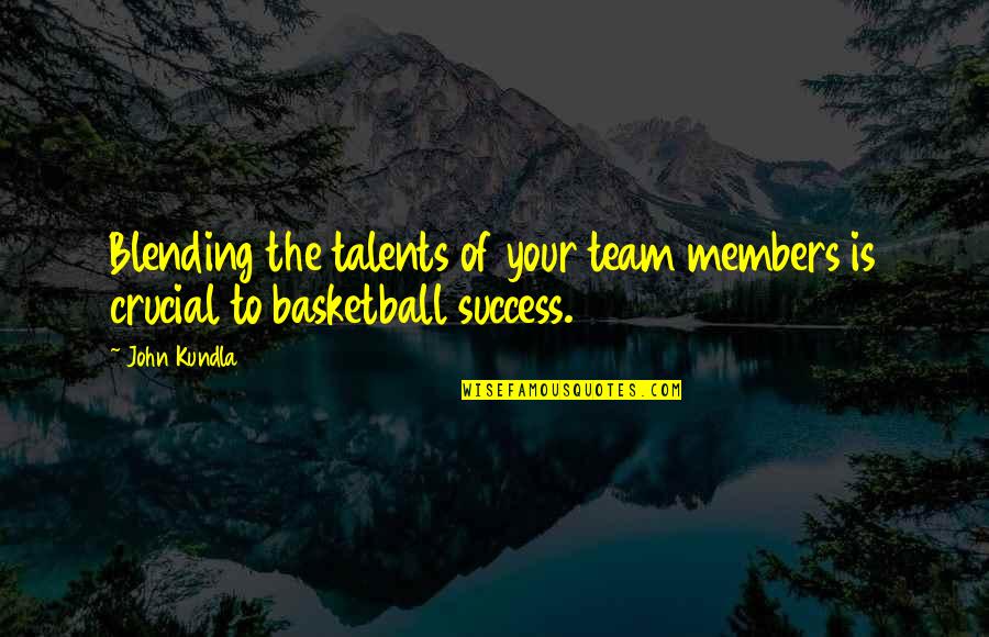 Nalita Murgatroyd Quotes By John Kundla: Blending the talents of your team members is