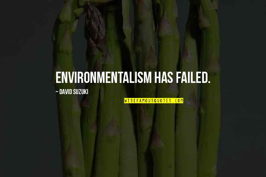 Naliwanagan English Quotes By David Suzuki: Environmentalism has failed. Naliwanagan English Quotes By David Suzuki: Environmentalism has failed.