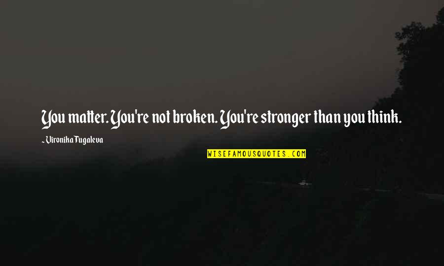 Naliwanagan English Quotes By Vironika Tugaleva: You matter. You're not broken. You're stronger than Naliwanagan English Quotes By Vironika Tugaleva: You matter. You're not broken. You're stronger than
