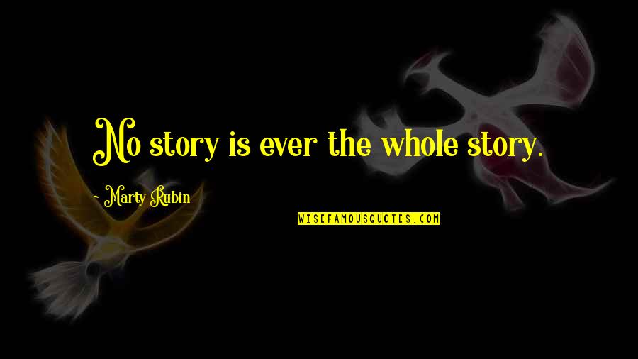 Nallely Chavez Quotes By Marty Rubin: No story is ever the whole story.