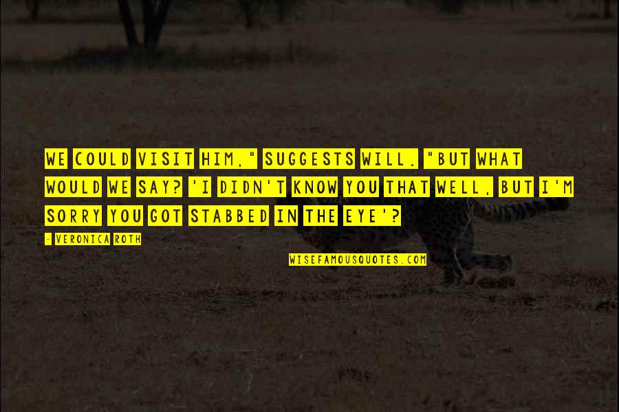 Nallely Esparza Quotes By Veronica Roth: We could visit him," suggests Will. "But what